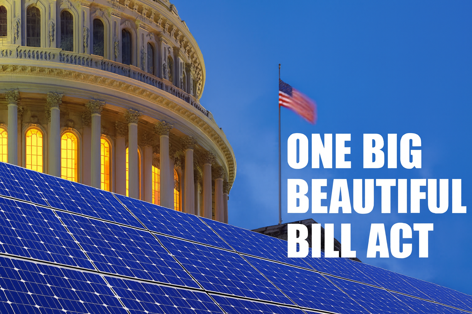 U.S. Capitol with solar panels and “One Big Beautiful Bill Act” text, symbolizing legislation impacting solar tax incentives.